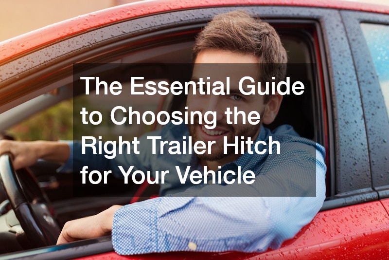 The Essential Guide to Choosing the Right Trailer Hitch for Your Vehicle