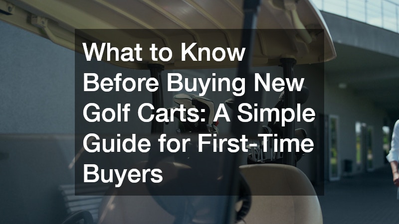 What to Know Before Buying New Golf Carts  A Simple Guide for First-Time Buyers